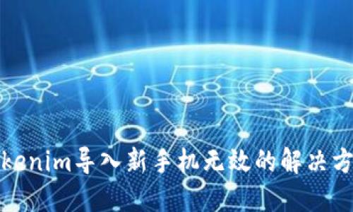Tokenim导入新手机无效的解决方法