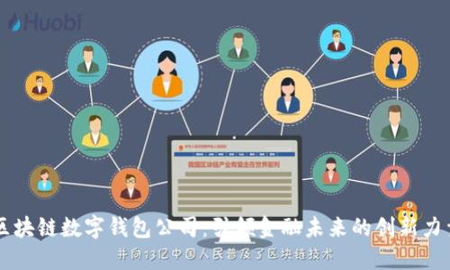 区块链数字钱包公司：引领金融未来的创新力量