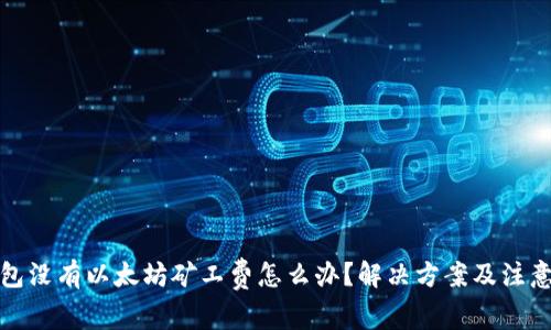 tp钱包没有以太坊矿工费怎么办？解决方案及注意事项
