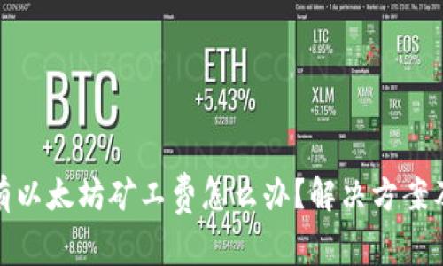 tp钱包没有以太坊矿工费怎么办？解决方案及注意事项