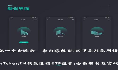 希望能为您提供一个合适的  和内容框架。以下是对您所请求内容的建议：

型
如何利用TokenTokenIM钱包进行ETF投资：全面解析及实战指南