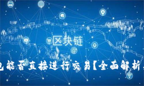 比特币钱包能否直接进行交易？全面解析与操作指南