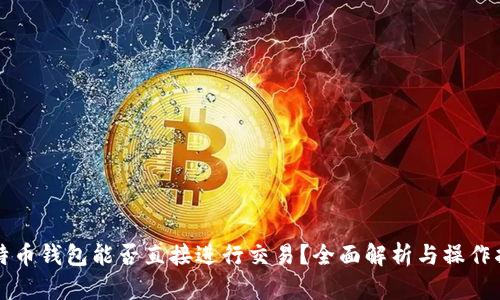 比特币钱包能否直接进行交易？全面解析与操作指南