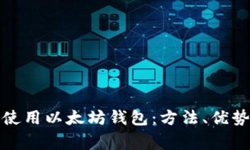 如何选择和使用以太坊钱包：方法、优势与注意事项
