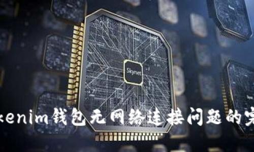 解决Tokenim钱包无网络连接问题的完整指南