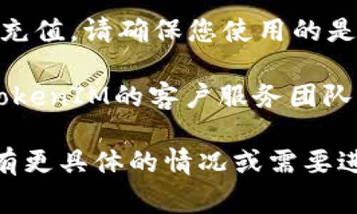 对于您的问题，“tokenim充值旷工费连接失败”，我建议您尝试以下几种解决方案：

1. **检查网络连接**：确保您的设备连接到稳定的互联网。如果使用Wi-Fi，尝试重启路由器或切换到移动数据。

2. **确认平台状态**：访问TokenIM的官方网站或社交媒体页面，查看是否有关于充值系统或服务器维护的公告。

3. **尝试其他设备或浏览器**：有时，特定的设备或浏览器可能会导致连接问题。换一个设备或使用隐私模式的浏览器可能会有所帮助。

4. **清除缓存和Cookies**：浏览器中的缓存也可能导致连接问题。尝试清除缓存和Cookies后重新登录。

5. **更新应用程序**：如果您是在手机应用程序上进行充值，请确保您使用的是最新版本的应用。

6. **联系客服**：当以上方法都未能解决问题时，联系TokenIM的客户服务团队。他们通常能提供更专业的技术支持。

希望这些建议能帮助您解决充值时遇到的问题！如果您有更具体的情况或需要进一步的帮助，请提供更多信息。