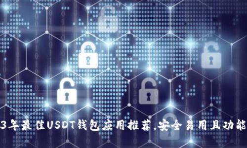 2023年最佳USDT钱包应用推荐，安全易用且功能丰富