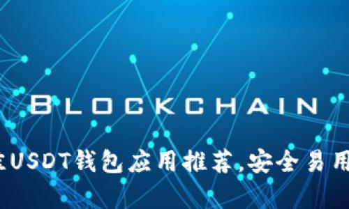 2023年最佳USDT钱包应用推荐，安全易用且功能丰富
