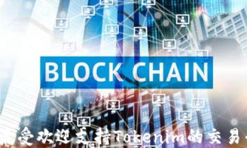 
2023年最受欢迎支持Tokenim的交易平台推荐