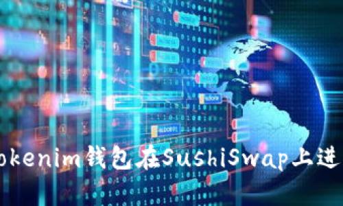 如何使用Tokenim钱包在SushiSwap上进行高效交易