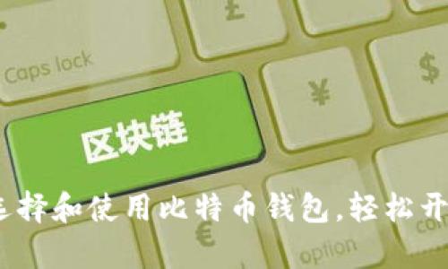 新手必看：如何选择和使用比特币钱包，轻松开启数字货币之旅