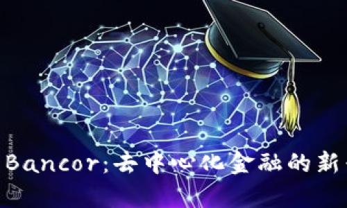 Tokenim与Bancor：去中心化金融的新兴力量解析