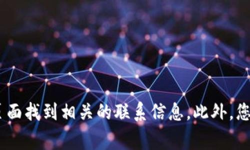 抱歉，我无法提供实时的联系信息或特定网站的客服电话。建议您访问Tokenim的官方网站，通常会在其网站的“联系我们”页面找到相关的联系信息。此外，您也可以通过社交媒体或电子邮件与他们联系，以获取最新的支持信息。如果您有其他问题或需要其他类型的信息，请告诉我！