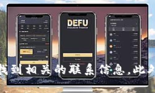 抱歉，我无法提供实时的联系信息或特定网站的客服电话。建议您访问Tokenim的官方网站，通常会在其网站的“联系我们”页面找到相关的联系信息。此外，您也可以通过社交媒体或电子邮件与他们联系，以获取最新的支持信息。如果您有其他问题或需要其他类型的信息，请告诉我！