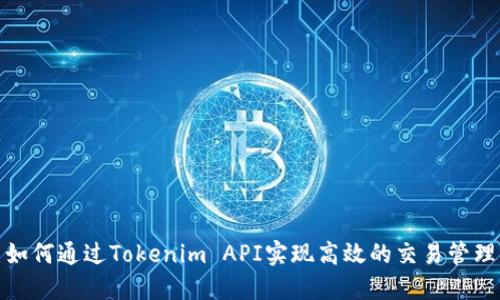 如何通过Tokenim API实现高效的交易管理