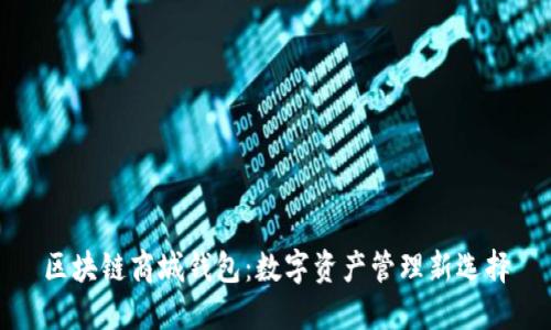 区块链商城钱包：数字资产管理新选择