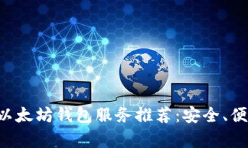 最强安卓版以太坊钱包服务推荐：安全、便捷、功能全面