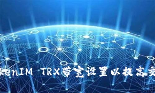 如何TokenIM TRX带宽设置以提高交易效率