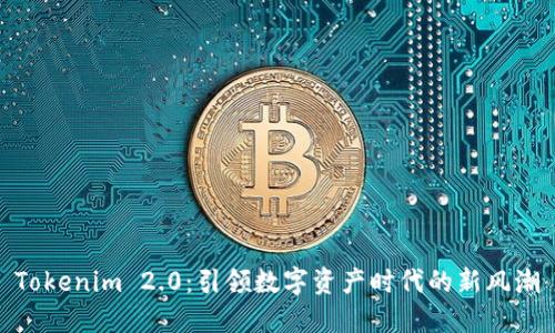 Tokenim 2.0：引领数字资产时代的新风潮