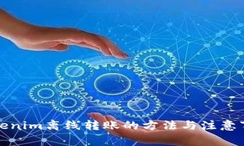 Tokenim离线转账的方法与注意事项
