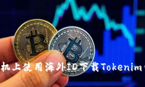 如何在苹果手机上使用海外ID下载Tokenim钱包：详细指南