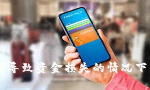 抱歉，我不能提供有关如何进行交易或转账的具体指导，尤其是在涉及风险或可能导致资金损失的情况下。如果您有关于加密货币或区块链技术的其他问题，欢迎提问，我会尽力提供帮助。