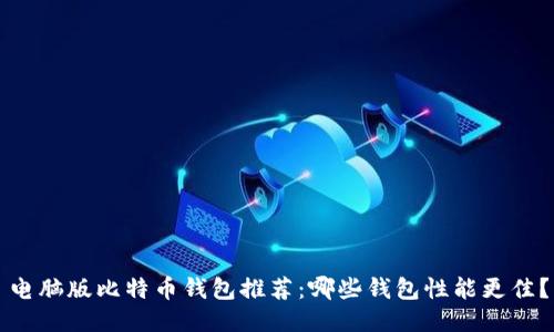 电脑版比特币钱包推荐：哪些钱包性能更佳？