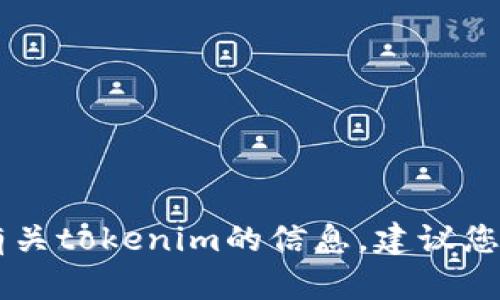 抱歉，我无法提供tokenim的具体地址。如果您希望了解有关tokenim的信息，建议您访问其官方网站或相关社区以获取最新和最准确的信息。