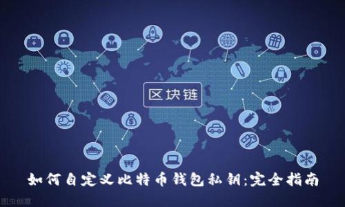 如何自定义比特币钱包私钥：完全指南