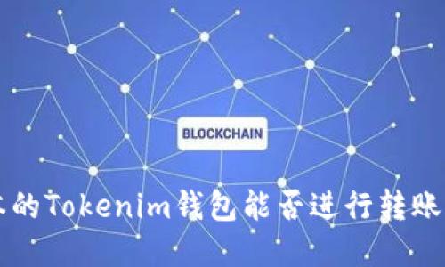 不同版本的Tokenim钱包能否进行转账功能详解