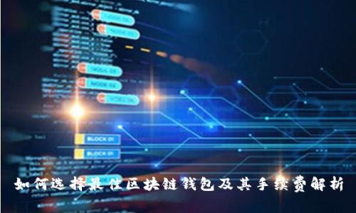 如何选择最佳区块链钱包及其手续费解析