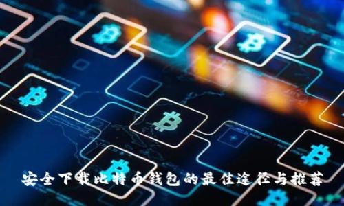 安全下载比特币钱包的最佳途径与推荐