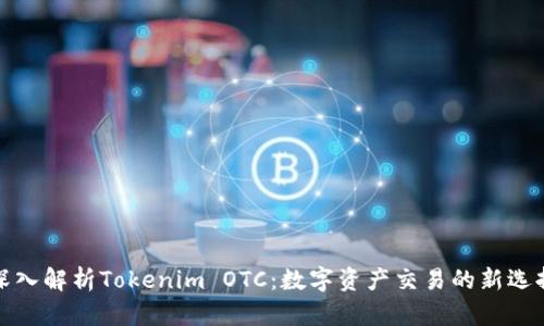 深入解析Tokenim OTC：数字资产交易的新选择
