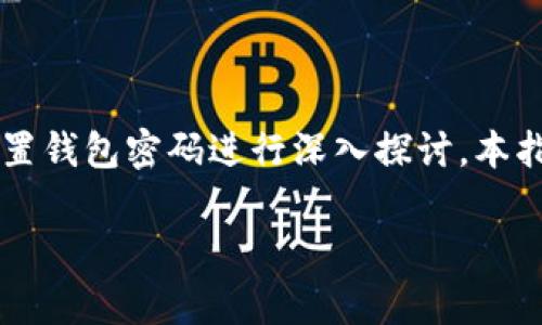 在您提到的“im talking钱包密码忘记了怎么办”，我们可以围绕如何找回或重置钱包密码进行深入探讨。本指南将尽可能详细地帮助您解答这一问题。以下是相关的、关键词以及详细内容。

忘记im talking钱包密码时的解决方案与常见问题解答