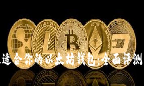 选择最适合你的以太坊钱包：全面评测与建议