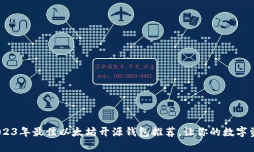 全面解析：2023年最佳以太坊开源钱包推荐，让你的数字资产安全无忧