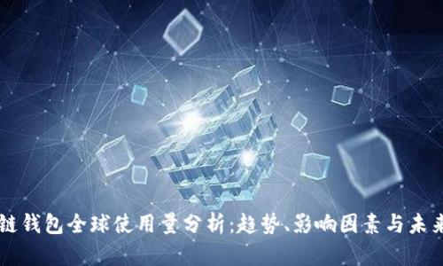 区块链钱包全球使用量分析：趋势、影响因素与未来展望
