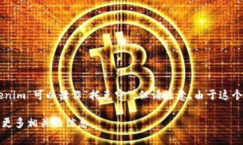 “tokenim”的中文发音可以根据英语的发音规则来转写。一般情况下，“tokenim”可以读作“托克宁”。但请注意，由于这个词并不是一个常见的中文词汇，其发音可能会因地区和个人习惯略有不同。

如果你有更具体的语境或者想了解这个词的含义，请告诉我，我会尽量提供更多相关的信息。
