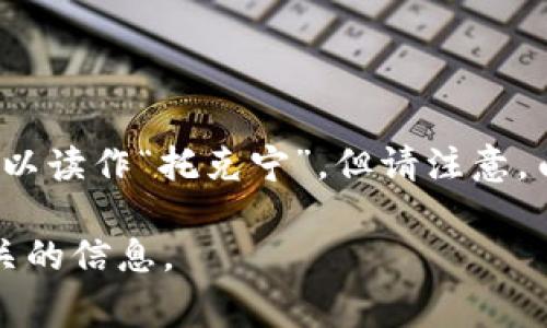 “tokenim”的中文发音可以根据英语的发音规则来转写。一般情况下，“tokenim”可以读作“托克宁”。但请注意，由于这个词并不是一个常见的中文词汇，其发音可能会因地区和个人习惯略有不同。

如果你有更具体的语境或者想了解这个词的含义，请告诉我，我会尽量提供更多相关的信息。
