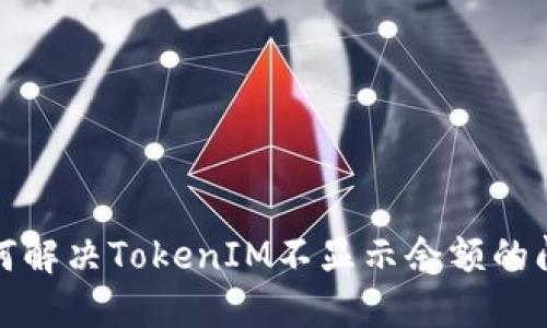 如何解决TokenIM不显示余额的问题