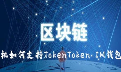 低端智能手机如何支持TokenToken IM钱包的使用指南