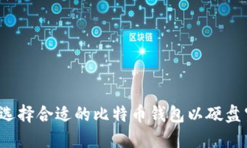 如何选择合适的比特币钱包以硬盘空间？
