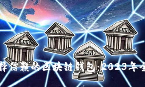 如何选择信赖的区块链钱包：2023年全面指南