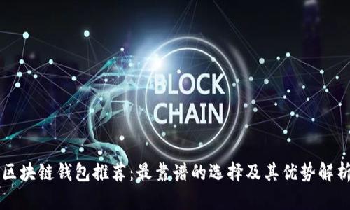 区块链钱包推荐：最靠谱的选择及其优势解析