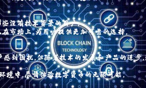   区块链钱包使用不便？我们来帮你解决这些问题 / 

 guanjianci 区块链钱包, 数字货币, 钱包安全 /guanjianci 

区块链钱包的定义与功能
区块链钱包是一个用于存储、发送和接收数字货币的工具。与传统银行账户相似，区块链钱包能够在用户的个人管理下操作虚拟资产。每一个钱包都由一个公钥和一个私钥组成，公钥可以被视为银行账户号码，而私钥则如同银行的密码，决定了用户对钱包中资产的控制权。

用户在使用区块链钱包时遇到的常见问题
尽管区块链钱包带来了许多便利，但许多用户在首次接触时却感到不适应。常见的问题包括界面复杂、操作流程不明确以及安全隐患等。
首先，钱包的软件界面通常缺乏直观性。许多用户在进行诸如买卖、转账的操作时，发现相关功能难以找到，造成不必要的时间浪费和焦虑。
其次，关于如何安全地使用钱包也是一个不容忽视的问题。很多用户对区块链技术本身并不了解，私钥的保管不当可能导致资金的损失，而这些问题往往是在用户缺乏基本知识时发生的。

简化区块链钱包的使用
为了提高用户体验，许多开发者正在努力简化钱包的使用过程。一些钱包提供了清晰的教学视频或使用图解，以帮助用户更好地理解各项操作。在这方面，社交媒体平台上的用户评论、教程视频、博客文章都为用户提供了宝贵的信息来源，让他们可以快速上手。
针对复杂操作的简化，一些钱包应用程序也开始引入智能提示，用户在输入地址或进行交易时，会有系统提示，防止用户输入错误，提高操作的安全性和准确性。

安全性的重要性
谈及区块链钱包，安全性始终是一个不能忽视的主题。用户在选择钱包时，首先需要考虑的是钱包的安全措施。优秀的钱包通常具备多重身份验证机制、冷储存选项以及定期的安全审计等功能。
例如，部分冷钱包可以存储在离线状态下，不易受到黑客攻击，而热钱包则常常需要连接互联网。在使用热钱包时，用户务必确保自己的设备安全，以及定期更新软件，以防止潜在的安全威胁。

如何选择合适的钱包
面对市场上琳琅满目的区块链钱包，用户应如何选择呢？首先，用户需要明确自己的需求。如果只是偶尔使用，可以选择简单易用的热钱包。如果需要存储大额资金，冷钱包可能更加合适。
其次，检查钱包的信誉和历史，选择那些获得广泛认可和正面评价的钱包是明智的选择。此外，可以参考社区论坛或咨询经验丰富的朋友，获取更为直观的建议。

区块链钱包的未来发展趋势
随着数字货币的日益普及，区块链钱包的功能和体验将不断改进。技术的进步预计将使得钱包的使用更加直观、简便，甚至面向那些没有技术背景的用户。
此外，随着法规的逐步完善，安全性和隐私保护也会得到更多的关注。在未来，或许能够看到更多具有监管合规性的钱包产品出现在市场上，为用户提供更加可靠的选择。

总结
区块链钱包作为管理数字资产的重要工具，其便利性及安全性始终是用户所关心的重点。尽管使用过程中的某些不便可能让用户感到困扰，但随着技术的发展和产品的进步，这一切都将在未来慢慢得到改善。通过适当的指南和教育，用户可以更好地驾驭这一新兴技术，享受数字货币带来的便利与收益。

无论是对于区块链新手还是经验丰富的用户，理解和掌握钱包的使用技巧都是必不可少的。希望每位用户都能够在安全、便捷的环境中，尽情体验数字货币的无限可能。