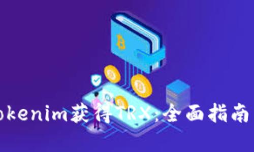 如何通过Tokenim获得TRX：全面指南与实用技巧