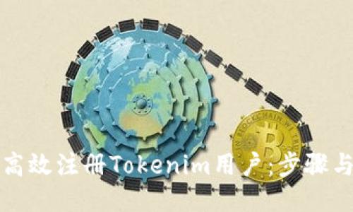 如何高效注册Tokenim用户：步骤与技巧