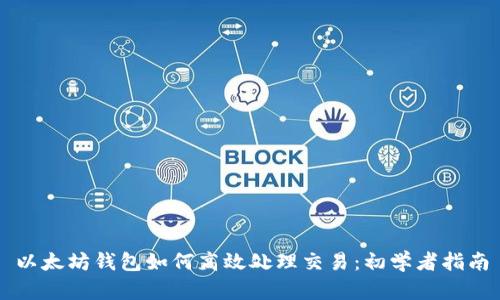 以太坊钱包如何高效处理交易：初学者指南