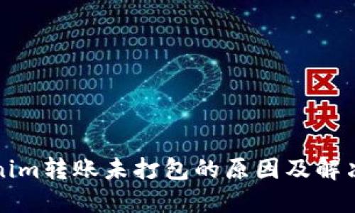 Tokenim转账未打包的原因及解决办法