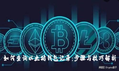 如何查询以太坊钱包记录：步骤与技巧解析